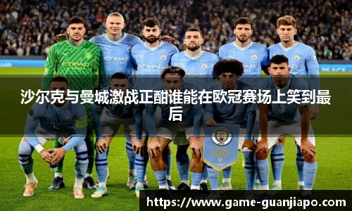 沙尔克与曼城激战正酣谁能在欧冠赛场上笑到最后