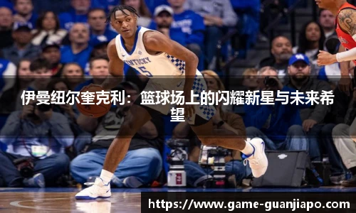 伊曼纽尔奎克利：篮球场上的闪耀新星与未来希望